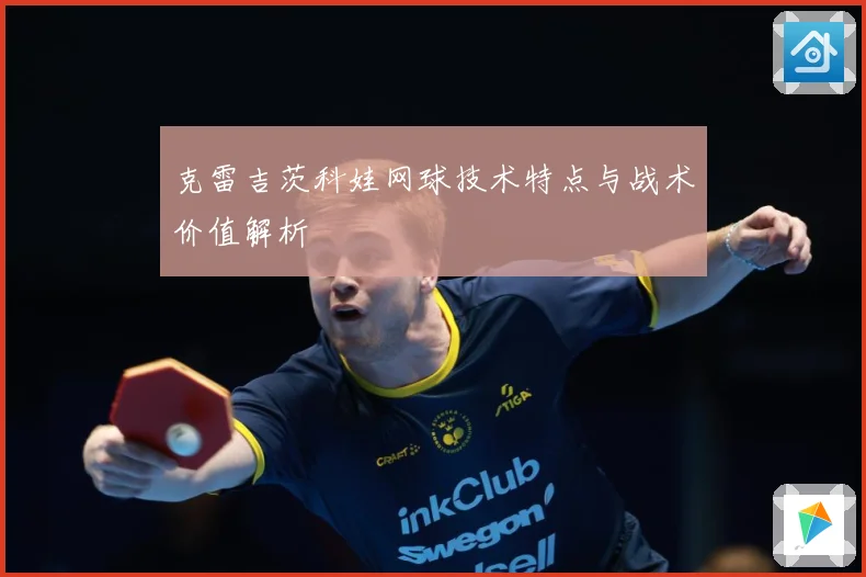 克雷吉茨科娃网球技术特点与战术价值解析