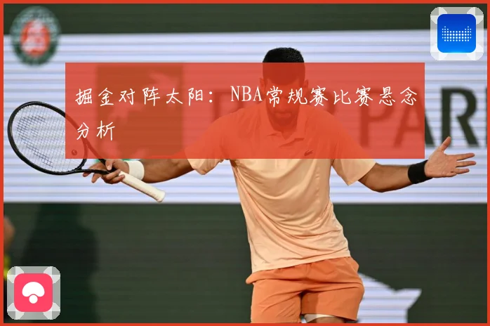 掘金对阵太阳：NBA常规赛比赛悬念分析