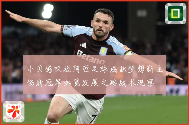 小贝感叹迈阿密足球成就梦想新主场新冠军加冕发展之路战术观察