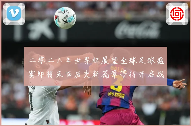 二零二六年世界杯展望全球足球盛宴即将来临历史新篇章等待开启战术观察